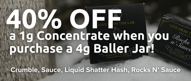Cannabis Promo, Cannabis Sales, Cannabis Discounts, Cannabis on Sale, 40% OFF a 1g Concentrate with Purchase of a 4g Baller Jar!