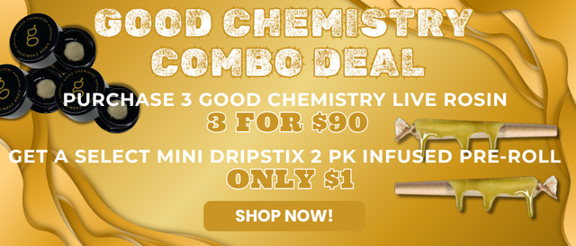Cannabis Promo, Cannabis Sales, Cannabis Offers, Cannabis on Sale, GOOD CHEMISTRY LIVE ROSIN -3 FOR $90 & A $1 - 2PK INFUSED PR
