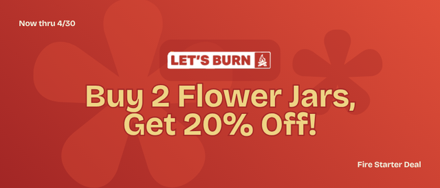 Cannabis Promo, Cannabis Sales, Cannabis Discounts, Cannabis on Sale, Let's Burn Fire Starter Deal - Buy 2 Flower Jars Get 20% Off