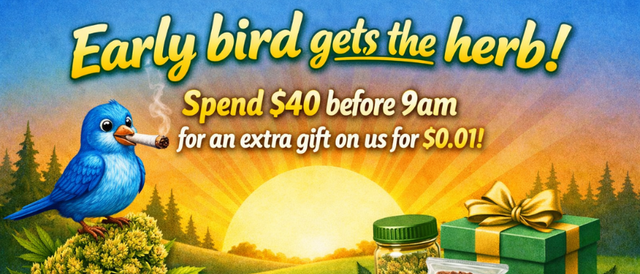 Cannabis Promo, Cannabis Sales, Cannabis Discounts, Cannabis on Sale, Early Bird Gets the Herb! Spend $40 Before 9A.M. for Extras!