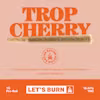 Trop Cherry Let's Burn