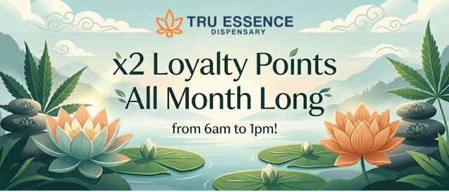 Cannabis Promo, Cannabis Sales, Cannabis Discounts, Cannabis on Sale, x2 Loyalty Points All Month Long from 6am to 1pm!