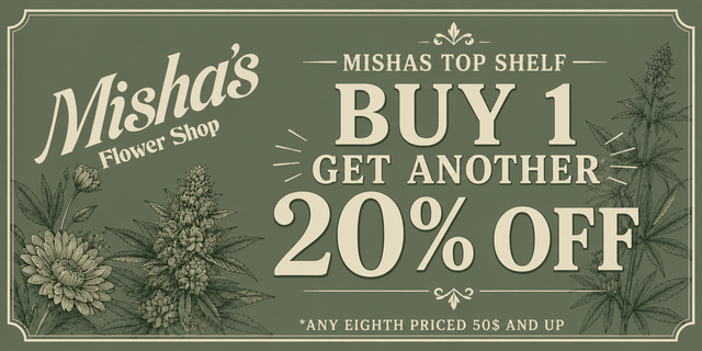 Cannabis Promo, Cannabis Sales, Cannabis Discounts, Cannabis on Sale, Misha's Top Shelf Buy 1 Get 1 20% Off