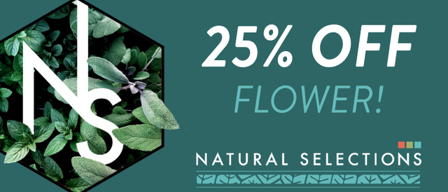 Cannabis Promo, Cannabis Sales, Cannabis Discounts, Cannabis on Sale, 25% OFF Natural Selections Flower! *NOT Stackable