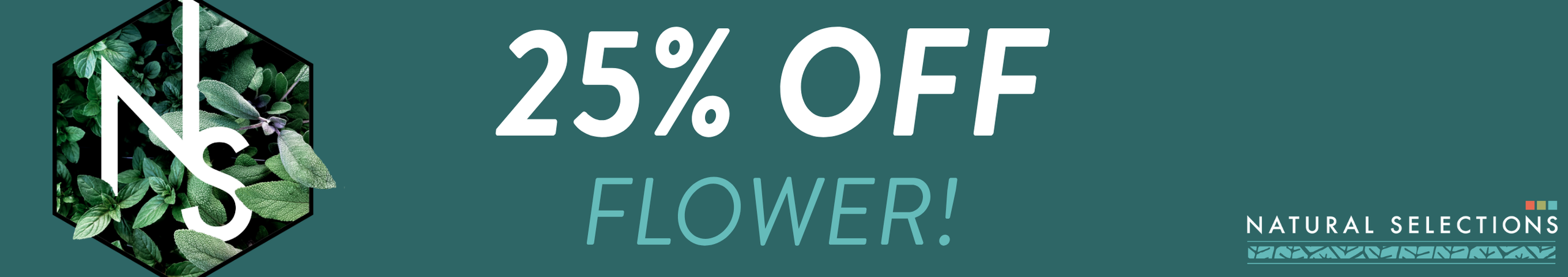 Cannabis Promo, Cannabis Sales, Cannabis Discounts, Cannabis on Sale, 25% OFF Natural Selections Flower! *NOT Stackable