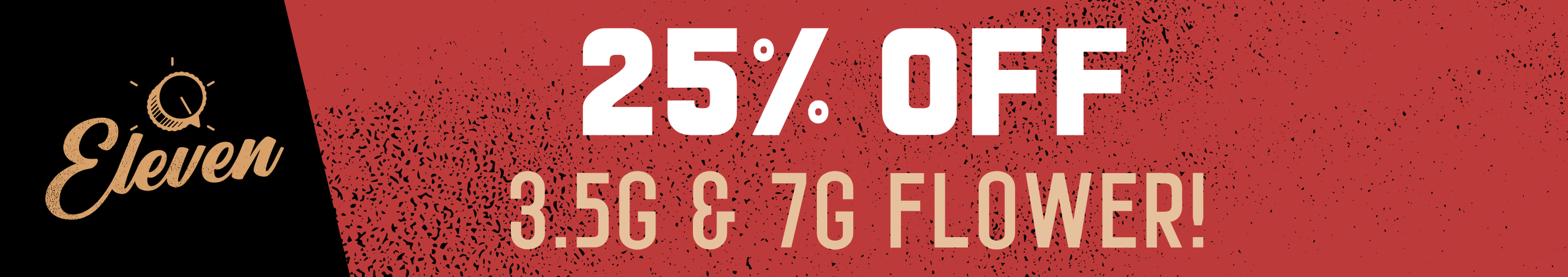 Cannabis Promo, Cannabis Sales, Cannabis Discounts, Cannabis on Sale, 25% OFF Eleven 3.5g & 7g Flower! *NOT Stackable