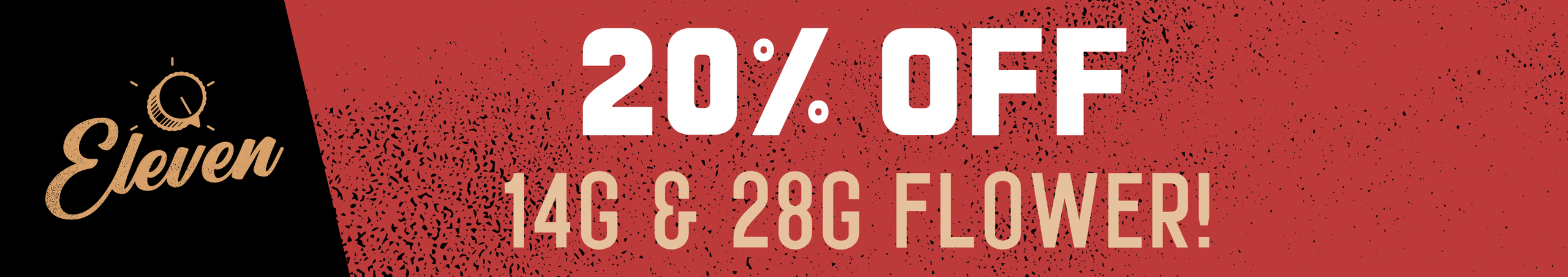 Cannabis Promo, Cannabis Sales, Cannabis Discounts, Cannabis on Sale, 20% OFF Eleven 14g & 28g Flower! *NOT Stackable