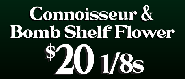 Cannabis Promo, Cannabis Sales, Cannabis Discounts, Cannabis on Sale, Connoisseur/Bomb shelf flower — $20 1/8s