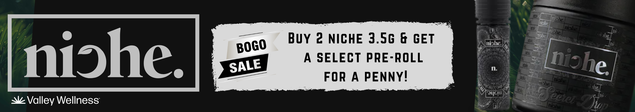Cannabis Promo, Cannabis Sales, Cannabis Discounts, Cannabis on Sale, Buy 2 Niche 3.5g, Get A Select Niche Pre-Roll For A Penny!