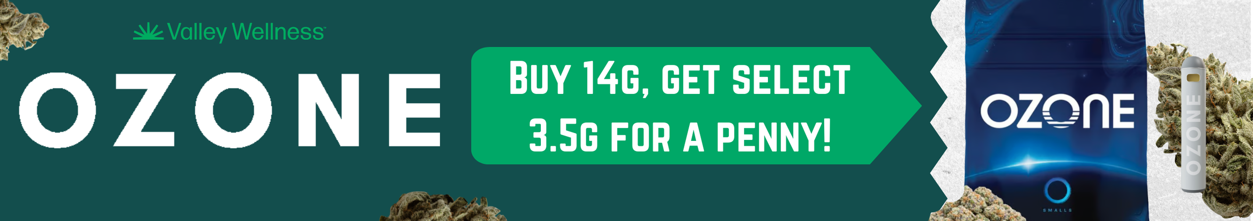 Cannabis Promo, Cannabis Sales, Cannabis Discounts, Cannabis on Sale, Buy an Ozone 14g, get a select 8th for a penny! *