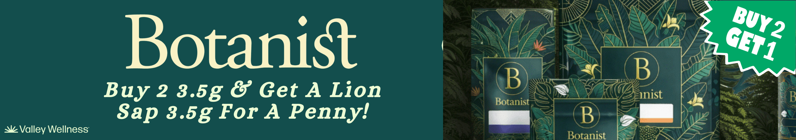 Cannabis Promo, Cannabis Sales, Cannabis Discounts, Cannabis on Sale, Buy 2 Botanist 3.5g & Get Lion Sap 3.5g for a penny! *