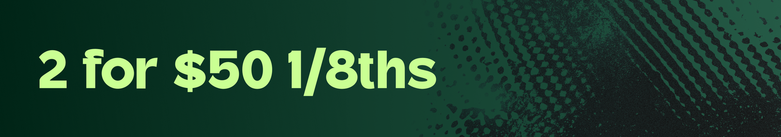 Cannabis Promo, Cannabis Sales, Cannabis Discounts, Cannabis on Sale, 2 for $50 3.5g Flower