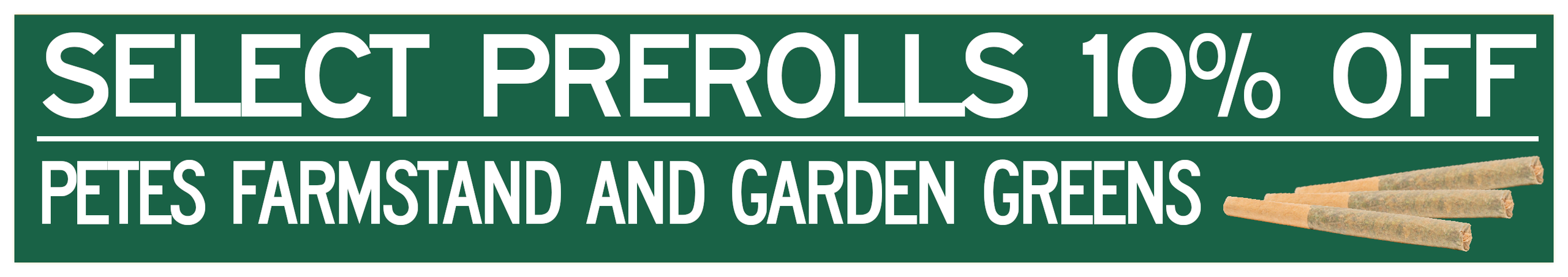 Cannabis Promo, Cannabis Sales, Cannabis Discounts, Cannabis on Sale, 10% Off Pete's Farmstand and Garden Greens Pre Rolls