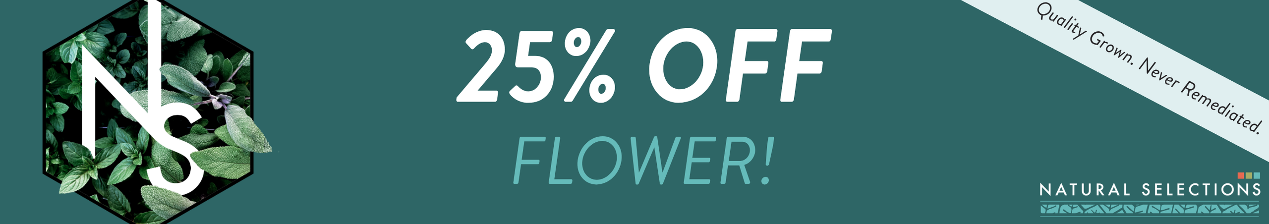 Cannabis Promo, Cannabis Sales, Cannabis Discounts, Cannabis on Sale, 25% OFF Natural Selections Flower! *NOT Stackable