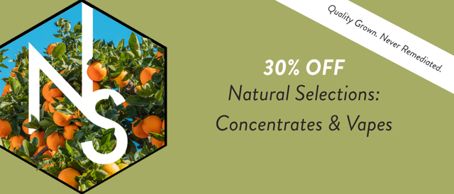 Cannabis Promo, Cannabis Sales, Cannabis Offers, Cannabis on Sale, Natural Selections: 30% Off Concentrates & Vapes