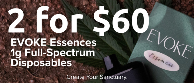 Cannabis Promo, Cannabis Sales, Cannabis Discounts, Cannabis on Sale, 2 for $60 EVOKE Full-Spectrum 1g Disposables!