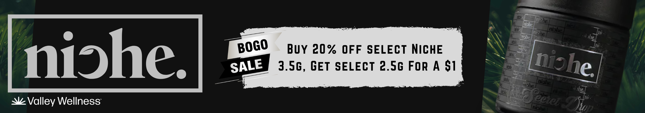 Cannabis Promo, Cannabis Sales, Cannabis Discounts, Cannabis on Sale, Buy 20% off select Niche 3.5g, Get select 2.5g For A $1