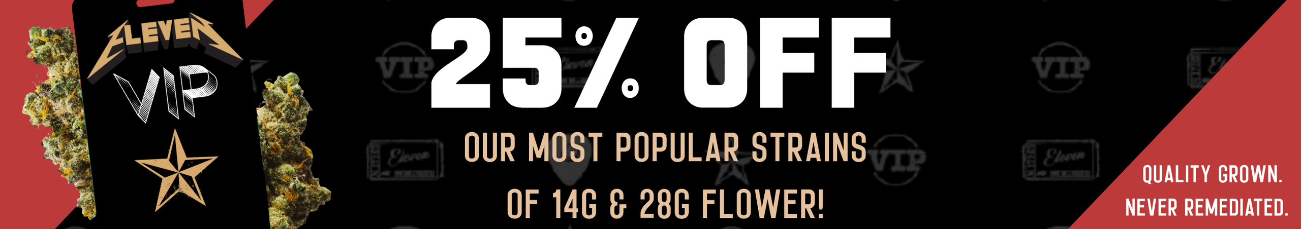 Cannabis Promo, Cannabis Sales, Cannabis Discounts, Cannabis on Sale, 25% OFF Eleven VIP 14g & 28g Flower! *NOT Stackable