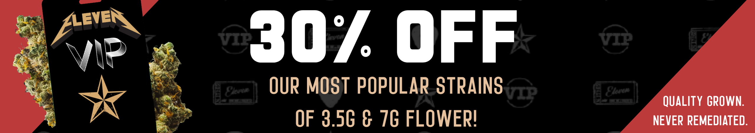 Cannabis Promo, Cannabis Sales, Cannabis Discounts, Cannabis on Sale, 30% OFF Eleven VIP 3.5g & 7g Flower! *NOT Stackable