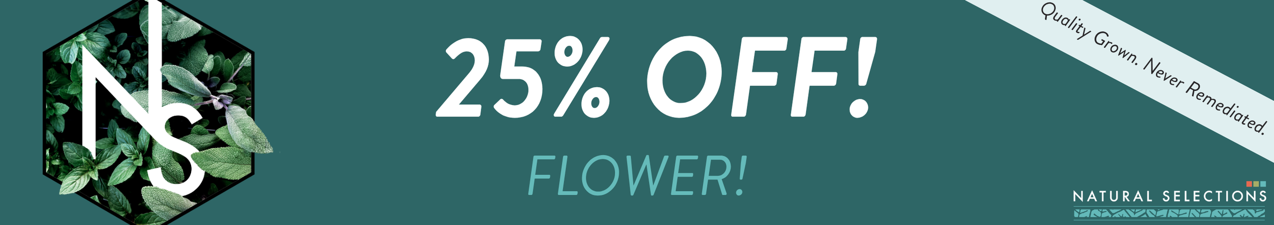 Cannabis Promo, Cannabis Sales, Cannabis Discounts, Cannabis on Sale, 25% OFF Natural Selections Flower! *NOT Stackable