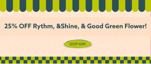 Cannabis Promo, Cannabis Sales, Cannabis Discounts, Cannabis on Sale, 25% OFF &Shine, Rythm, and Good Green Flower! *NOT Stackable