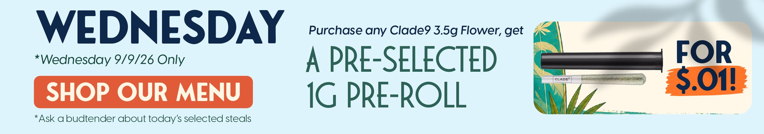 Cannabis Promo, Cannabis Sales, Cannabis Discounts, Cannabis on Sale, Purchase any Clade9 Product,Get a pre-selected 1g pre-roll for $0.01