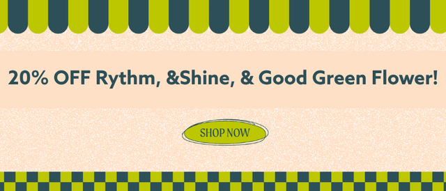 Cannabis Promo, Cannabis Sales, Cannabis Discounts, Cannabis on Sale, 20% OFF Rythm, &Shine, & Good Green Flower! *NOT Stackable