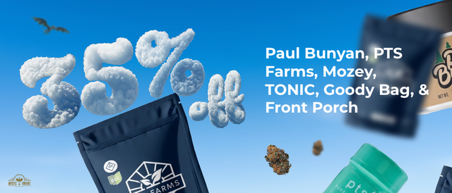Cannabis Promo, Cannabis Sales, Cannabis Discounts, Cannabis on Sale, Paul Bunyan, PTS Farms, Mozey, TONIC, Goody Bag, & Front Porch  30% Off