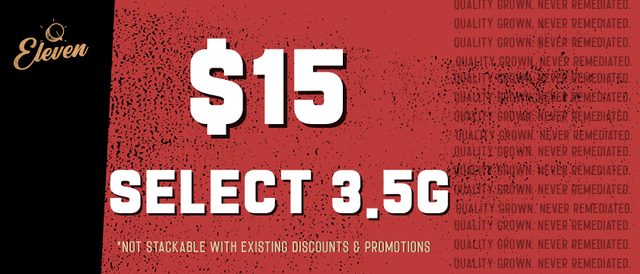 Cannabis Promo, Cannabis Sales, Cannabis Discounts, Cannabis on Sale, Select $15 Eleven 3.5g! *NOT Stackable