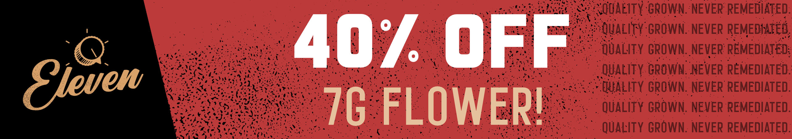 Cannabis Promo, Cannabis Sales, Cannabis Discounts, Cannabis on Sale, 40% OFF Eleven 7g Flower! *NOT Stackable