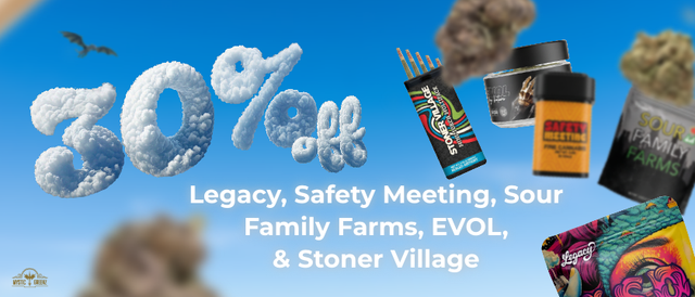 Cannabis Promo, Cannabis Sales, Cannabis Discounts, Cannabis on Sale, Legacy, Safety Meeting, Sour Family Farms, EVOL, & Stoner Village 30% Off