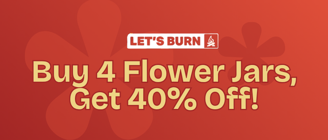 Cannabis Promo, Cannabis Sales, Cannabis Discounts, Cannabis on Sale, Let's Burn Full Stack Deal - Buy 4 Flower Jars Get 40% Off!