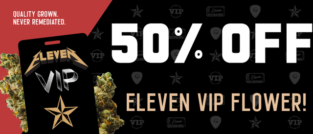 Cannabis Promo, Cannabis Sales, Cannabis Discounts, Cannabis on Sale, 50% OFF Eleven VIP Flower! *NOT Stackable