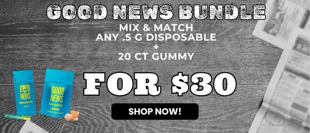 Cannabis Promo, Cannabis Sales, Cannabis Offers, Cannabis on Sale, Good News Bundle - .5g Disposable & 20ct Gummies for $30