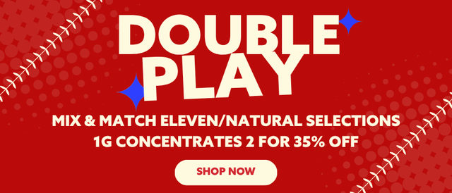 Cannabis Promo, Cannabis Sales, Cannabis Discounts, Cannabis on Sale, Buy 2 Natural Selections or Eleven 1g Concentrates & Get 35% OFF! *NOT Stackable