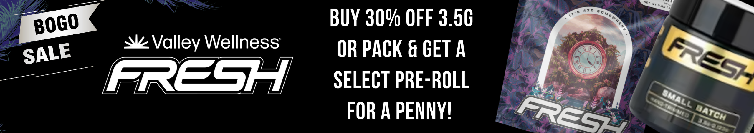 Cannabis Promo, Cannabis Sales, Cannabis Discounts, Cannabis on Sale, 30% Off Fresh Grow + Buy 3.5g or Pack & get a .01 Pre-Roll!
