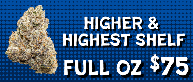 Cannabis Promo, Cannabis Sales, Cannabis Discounts, Cannabis on Sale, Higher/Highest Shelf flower — $75 oz