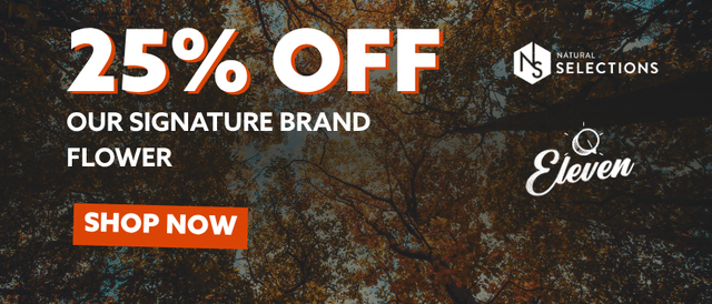 Cannabis Promo, Cannabis Sales, Cannabis Discounts, Cannabis on Sale, 25% OFF Our Signature Brands of Flower! *NOT Stackable
